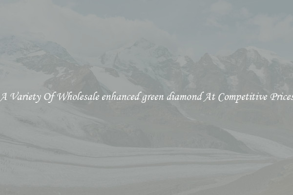 A Variety Of Wholesale enhanced green diamond At Competitive Prices