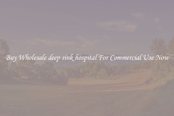 Buy Wholesale deep sink hospital For Commercial Use Now