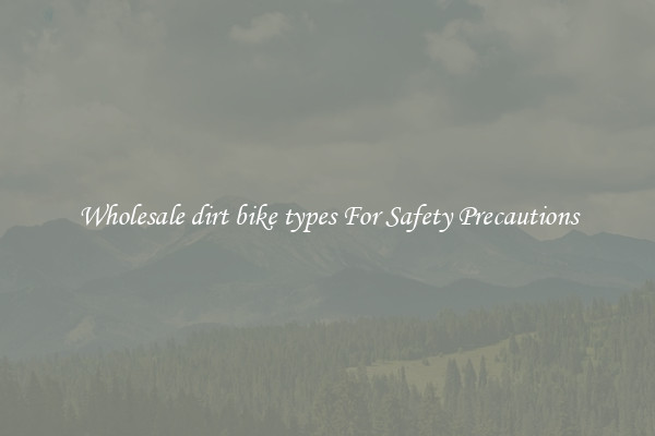 Wholesale dirt bike types For Safety Precautions