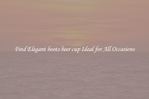 Find Elegant boots beer cup Ideal for All Occasions