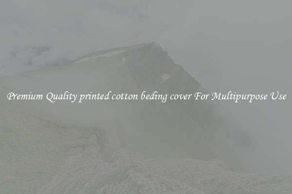 Premium Quality printed cotton beding cover For Multipurpose Use