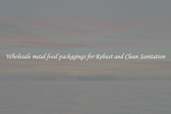 Wholesale metal food packagings for Robust and Clean Sanitation