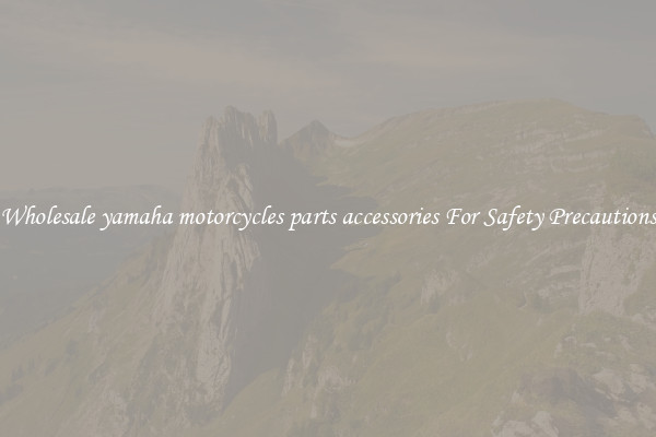 Wholesale yamaha motorcycles parts accessories For Safety Precautions
