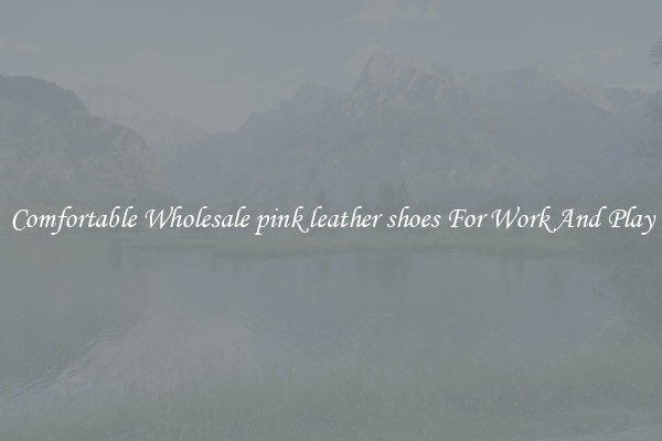 Comfortable Wholesale pink leather shoes For Work And Play
