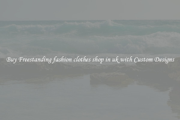 Buy Freestanding fashion clothes shop in uk with Custom Designs