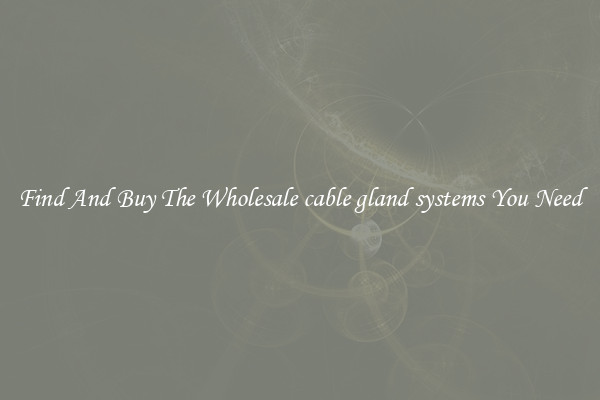 Find And Buy The Wholesale cable gland systems You Need
