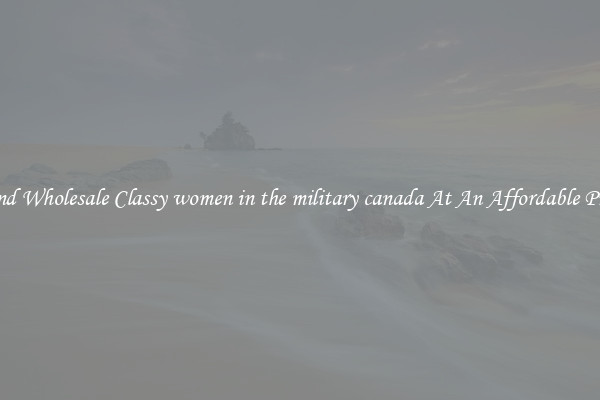 Find Wholesale Classy women in the military canada At An Affordable Price