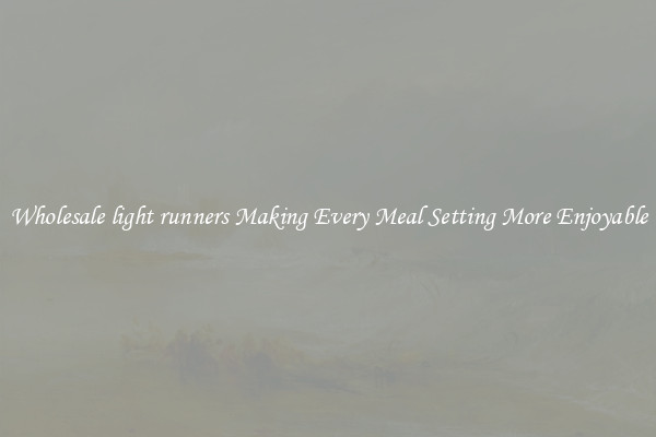 Wholesale light runners Making Every Meal Setting More Enjoyable