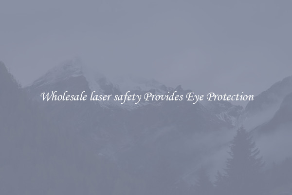 Wholesale laser safety Provides Eye Protection