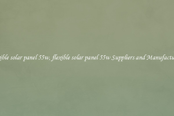 flexible solar panel 55w, flexible solar panel 55w Suppliers and Manufacturers