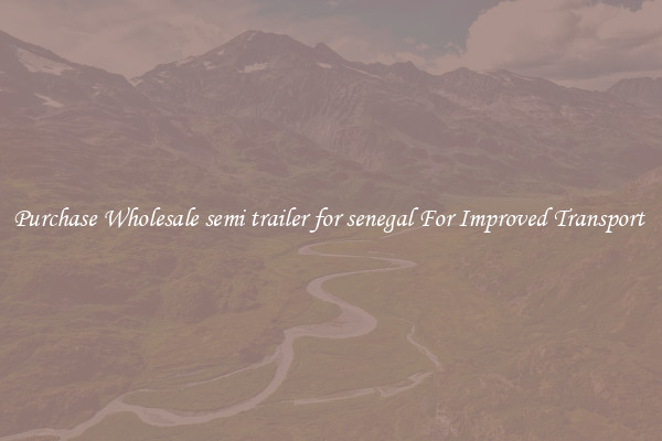 Purchase Wholesale semi trailer for senegal For Improved Transport 
