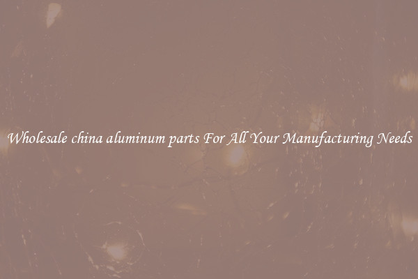 Wholesale china aluminum parts For All Your Manufacturing Needs