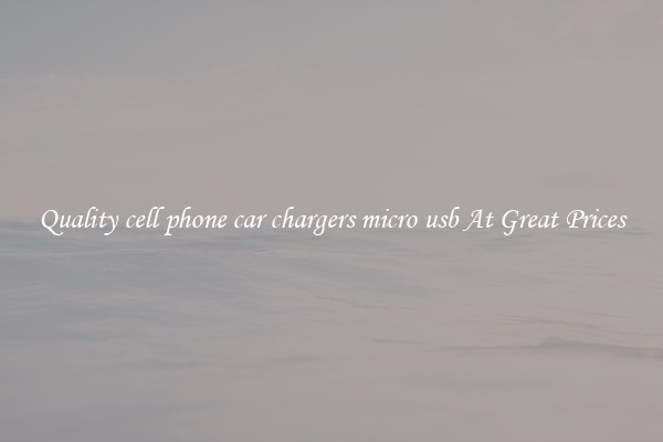 Quality cell phone car chargers micro usb At Great Prices