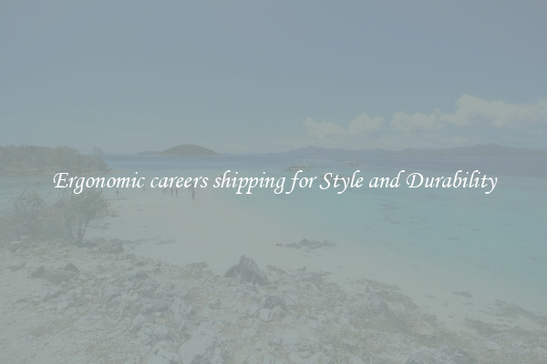 Ergonomic careers shipping for Style and Durability