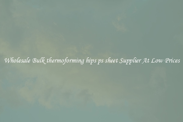 Wholesale Bulk thermoforming hips ps sheet Supplier At Low Prices