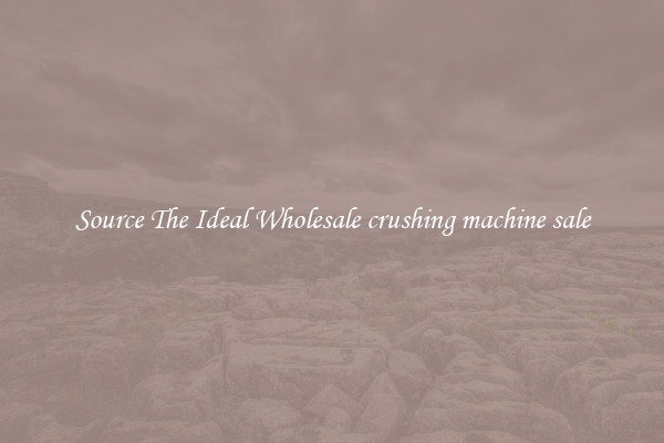 Source The Ideal Wholesale crushing machine sale