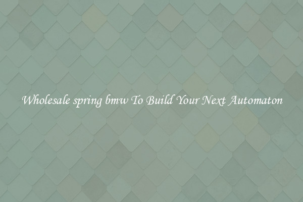 Wholesale spring bmw To Build Your Next Automaton