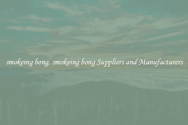 smokeing bong, smokeing bong Suppliers and Manufacturers