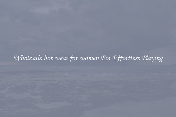 Wholesale hot wear for women For Effortless Playing