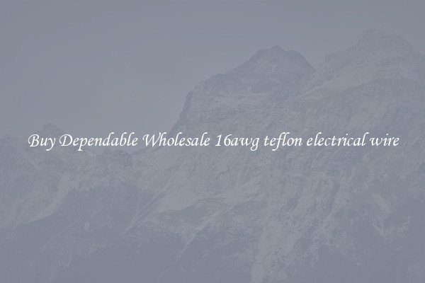 Buy Dependable Wholesale 16awg teflon electrical wire
