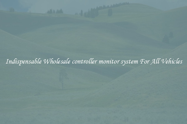 Indispensable Wholesale controller monitor system For All Vehicles
