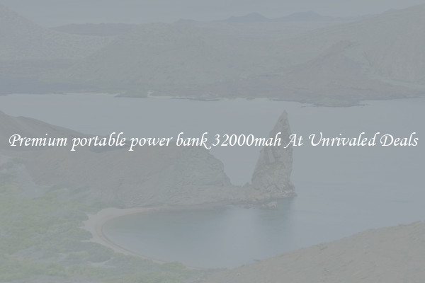 Premium portable power bank 32000mah At Unrivaled Deals