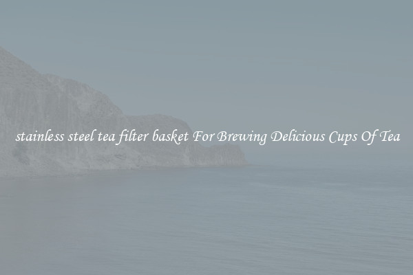 stainless steel tea filter basket For Brewing Delicious Cups Of Tea