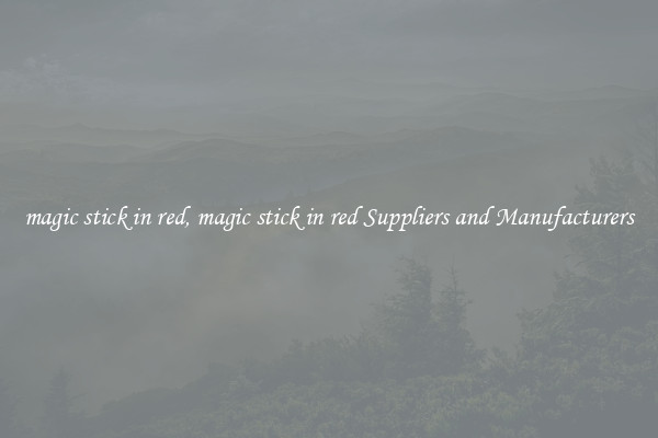 magic stick in red, magic stick in red Suppliers and Manufacturers