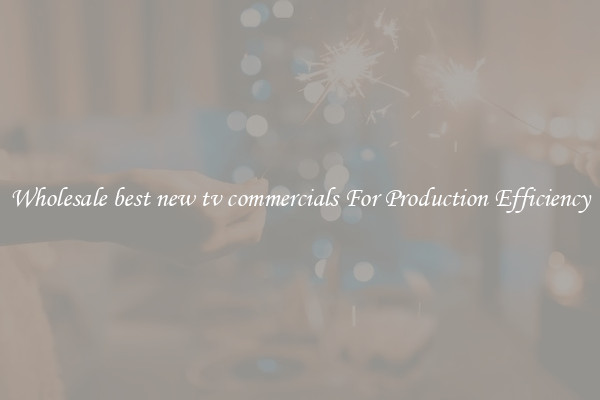 Wholesale best new tv commercials For Production Efficiency
