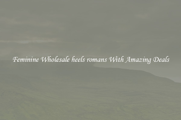 Feminine Wholesale heels romans With Amazing Deals