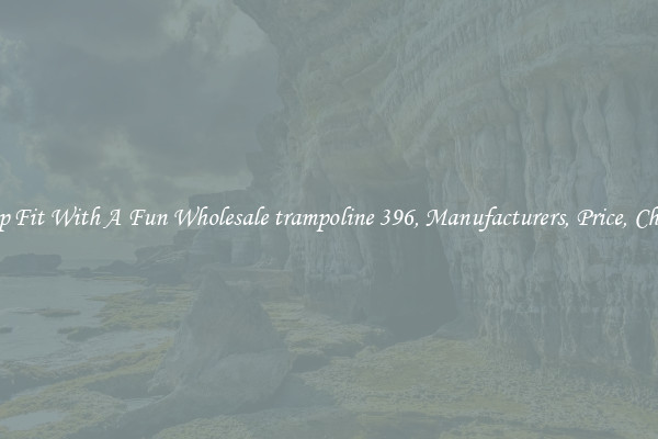 Keep Fit With A Fun Wholesale trampoline 396, Manufacturers, Price, Cheap 
