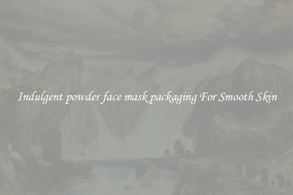 Indulgent powder face mask packaging For Smooth Skin