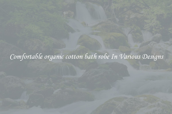 Comfortable organic cotton bath robe In Various Designs