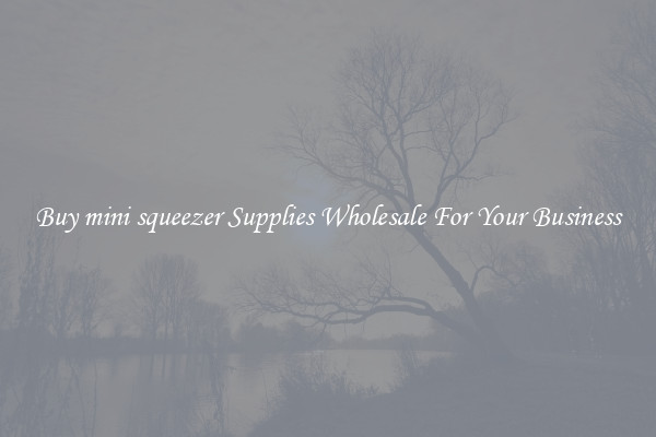 Buy mini squeezer Supplies Wholesale For Your Business