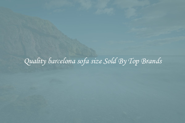 Quality barcelona sofa size Sold By Top Brands