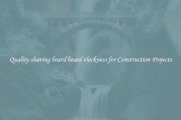 Quality shaving board board thickness for Construction Projects