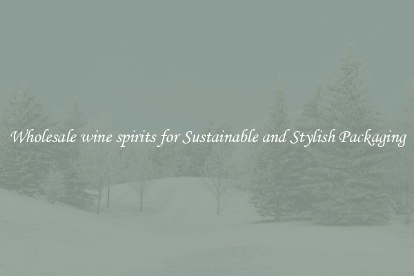 Wholesale wine spirits for Sustainable and Stylish Packaging