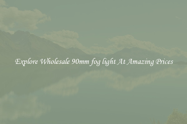 Explore Wholesale 90mm fog light At Amazing Prices