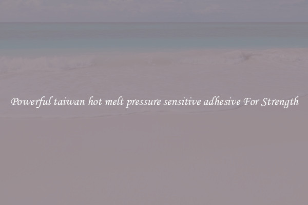 Powerful taiwan hot melt pressure sensitive adhesive For Strength