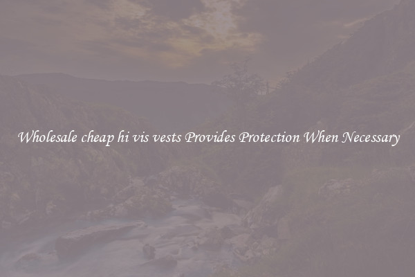 Wholesale cheap hi vis vests Provides Protection When Necessary