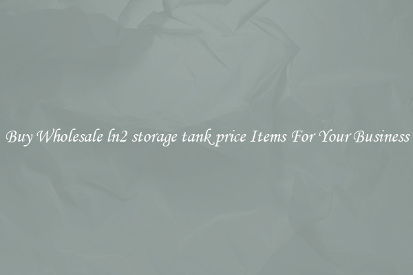 Buy Wholesale ln2 storage tank price Items For Your Business
