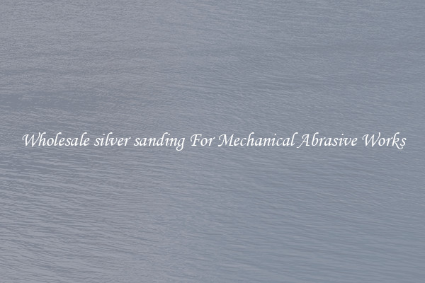 Wholesale silver sanding For Mechanical Abrasive Works