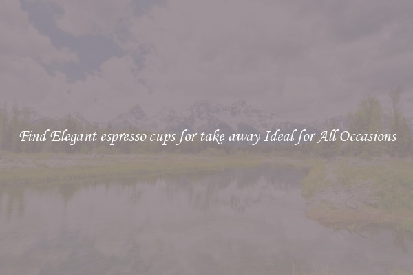 Find Elegant espresso cups for take away Ideal for All Occasions