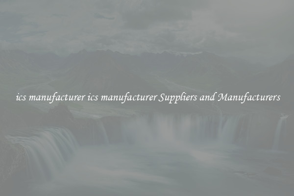 ics manufacturer ics manufacturer Suppliers and Manufacturers