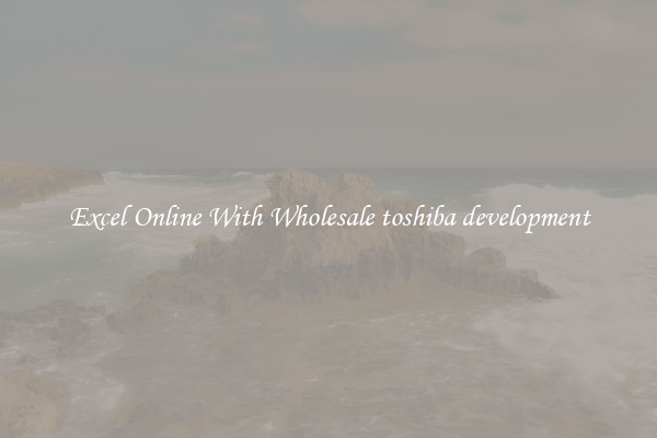 Excel Online With Wholesale toshiba development