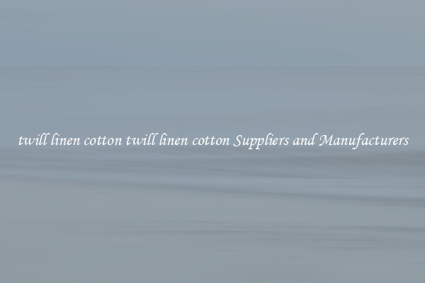twill linen cotton twill linen cotton Suppliers and Manufacturers