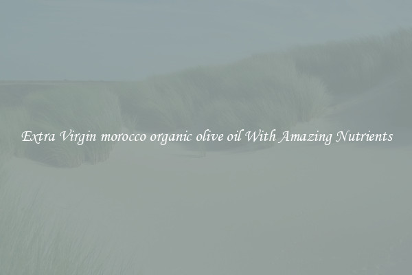 Extra Virgin morocco organic olive oil With Amazing Nutrients