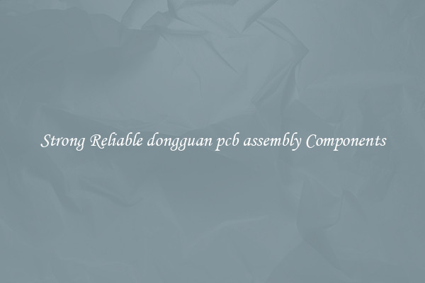 Strong Reliable dongguan pcb assembly Components
