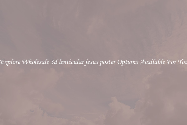Explore Wholesale 3d lenticular jesus poster Options Available For You
