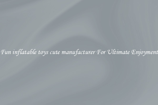 Fun inflatable toys cute manufacturer For Ultimate Enjoyment